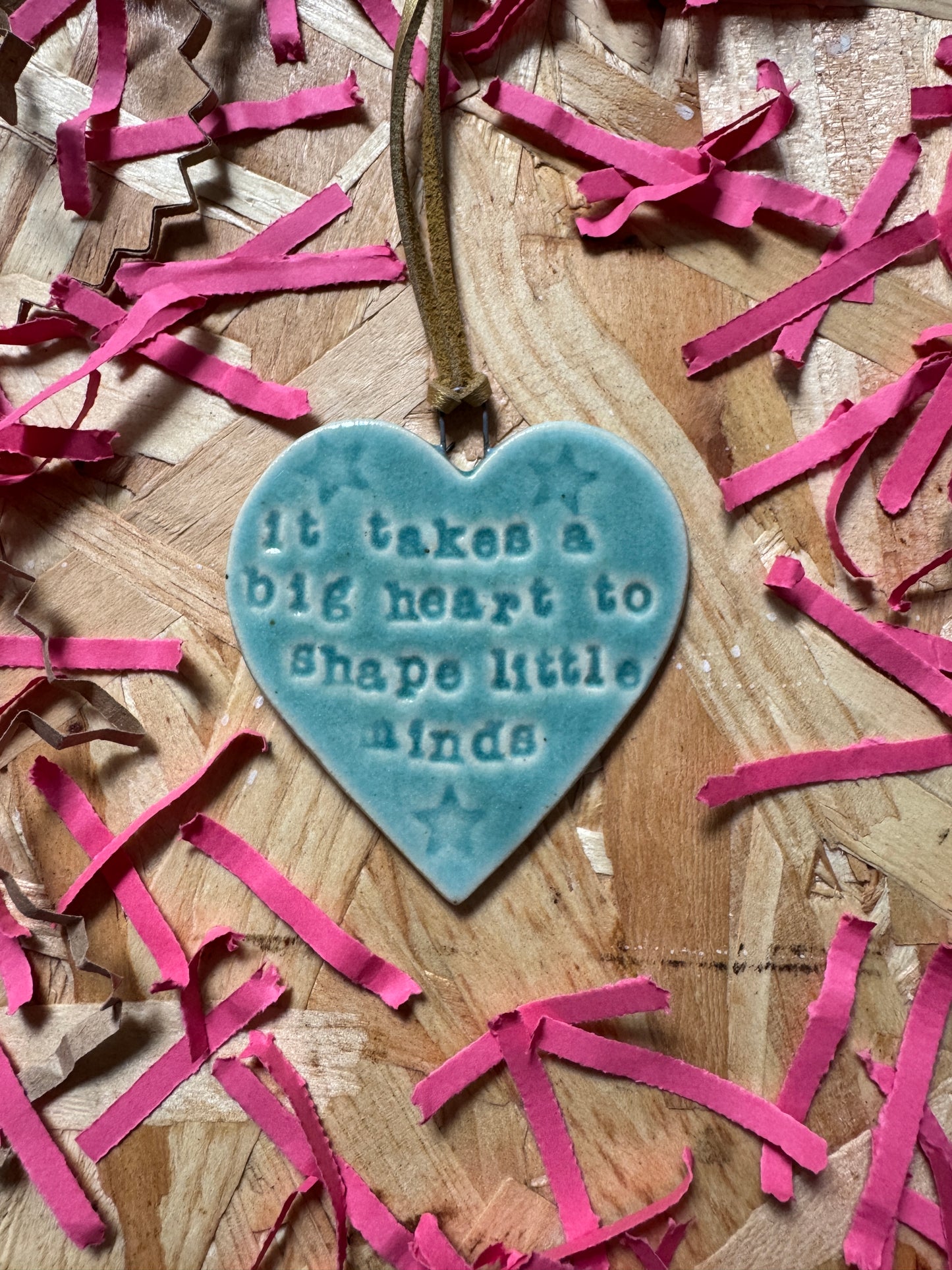 IT TAKES A BIG HEART TO SHAPE LITTLE MINDS - heart decoration