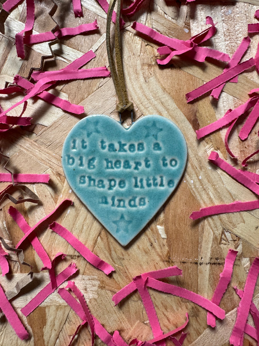 IT TAKES A BIG HEART TO SHAPE LITTLE MINDS - heart decoration